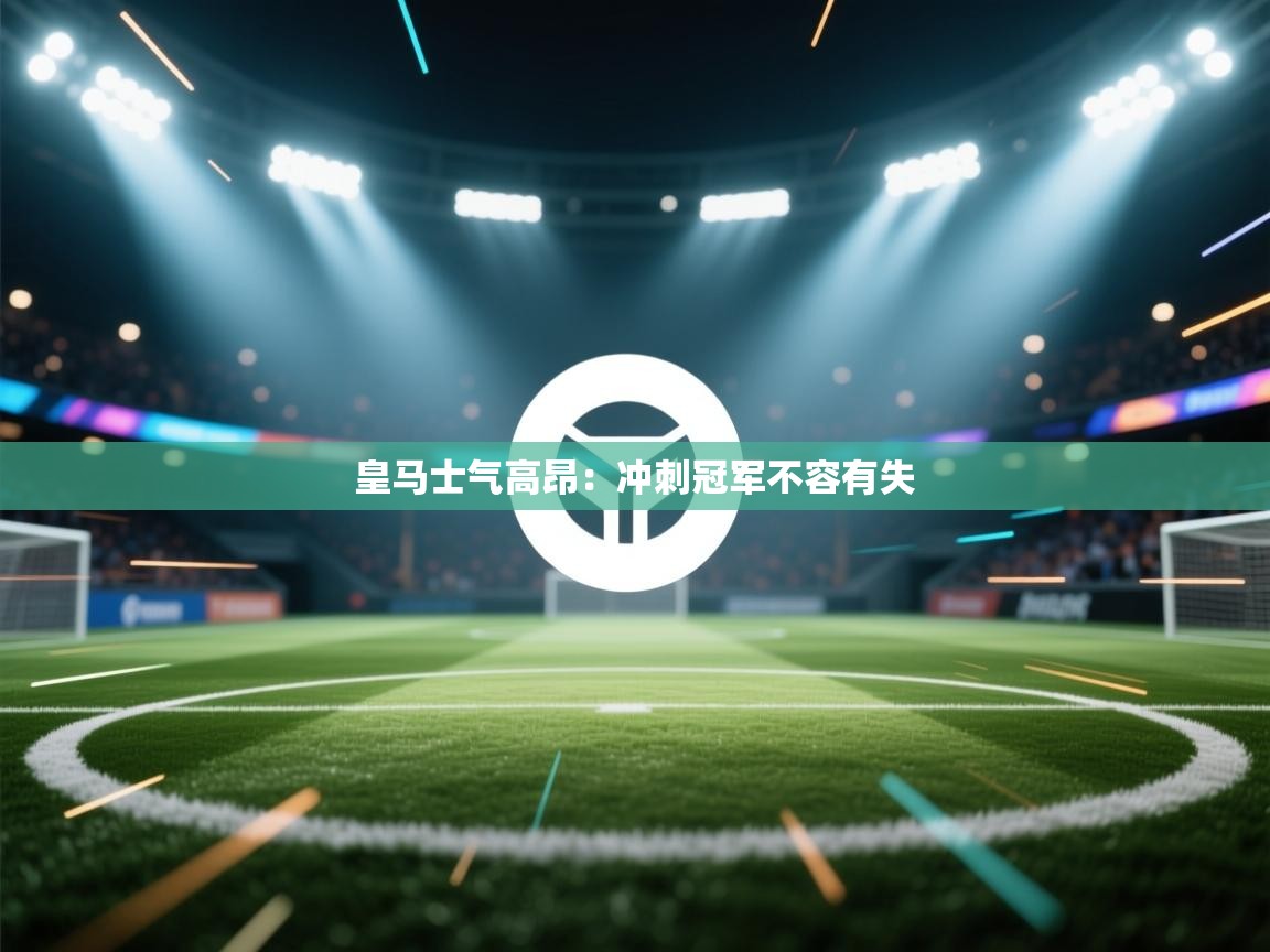 皇马士气高昂：冲刺冠军不容有失  第1张