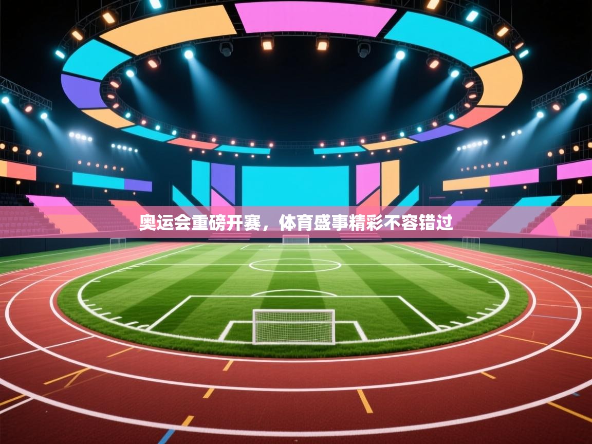 奥运会重磅开赛，体育盛事精彩不容错过