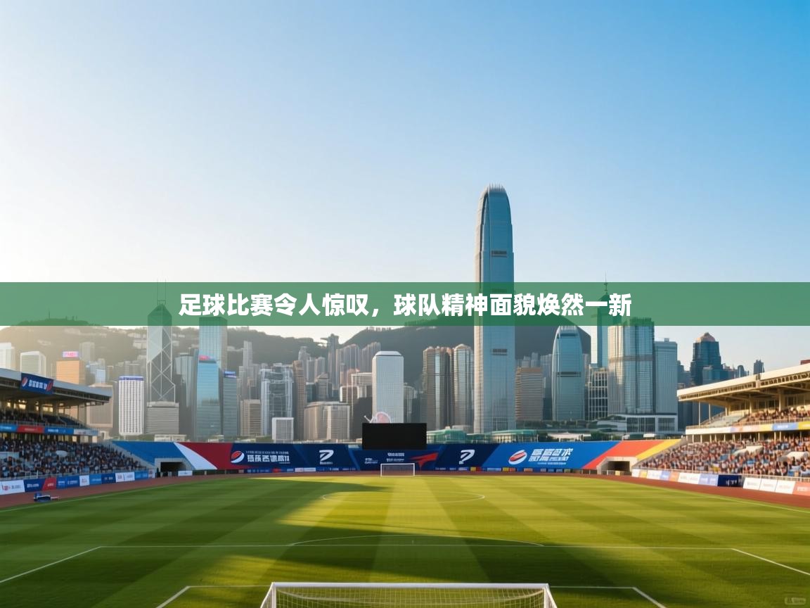 足球比赛令人惊叹，球队精神面貌焕然一新