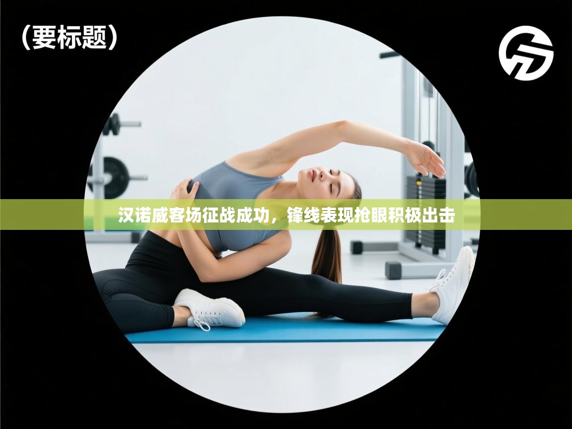 汉诺威客场征战成功，锋线表现抢眼积极出击  第2张